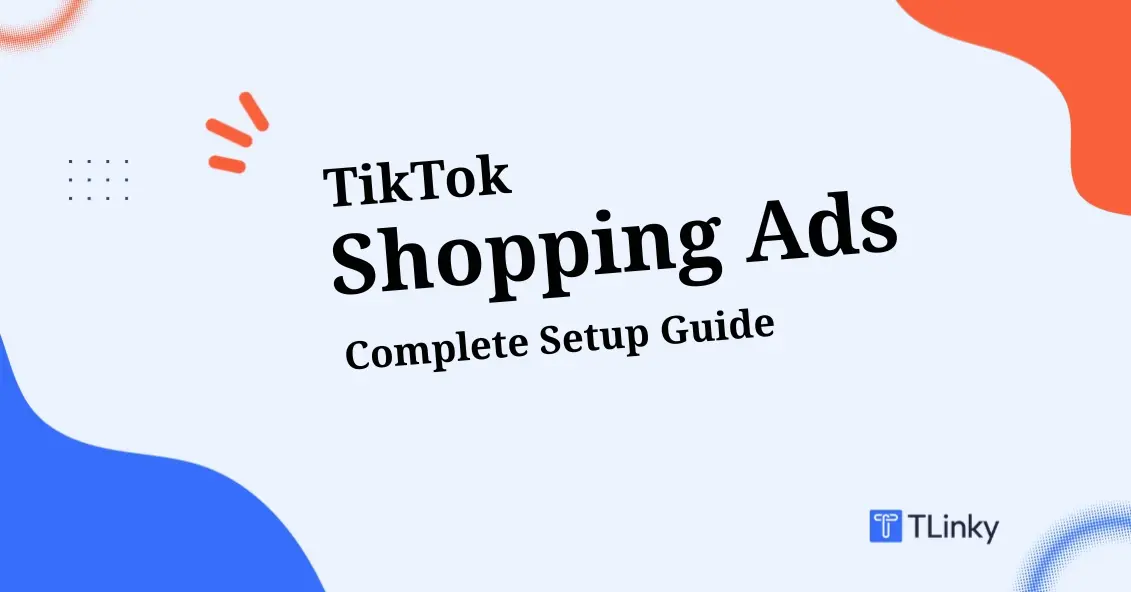 TikTok Shopping Ads: The Complete Setup Guide for 2026